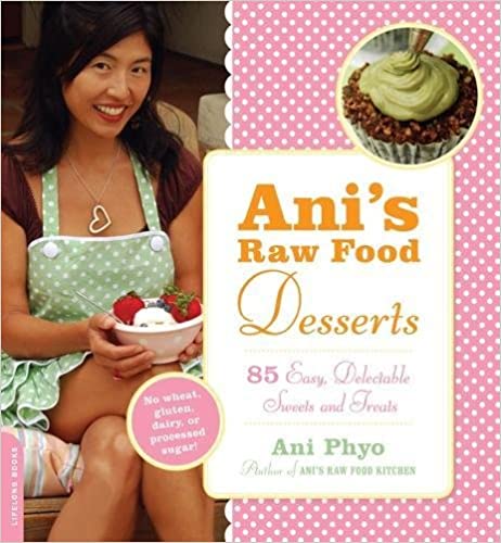 Ani's Raw Food Desserts: 85 Easy, Delectable Sweets and Treats by Ani Phyo