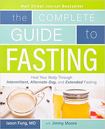 The Complete Guide to Fasting: Heal Your Body Through Intermittent, Alternate-Day, and Extended Fasting by Jimmy Moore and Dr. Jason Fung