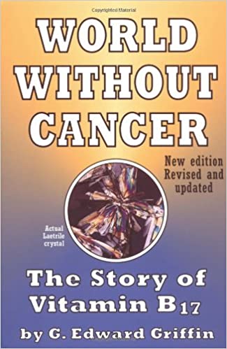 World Without Cancer B17 by G Edward Griffin