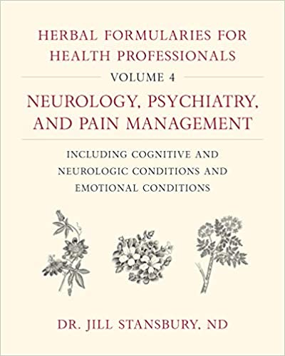 Herbal Formularies for Health Professionals Volume 4 Neurology, Psychiatry and Pain Management