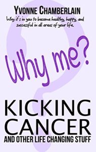 Why Me? Kicking Cancer and Other Life Changing Stuff